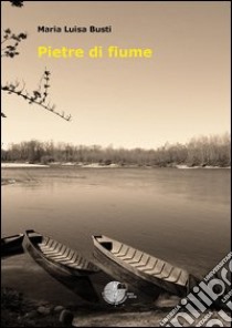 Pietre di fiume libro di Busti Maria Luisa