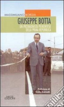 Giuseppe Botta. Un protagonista piemontese della prima Repubblica libro di Borgia Massimiliano