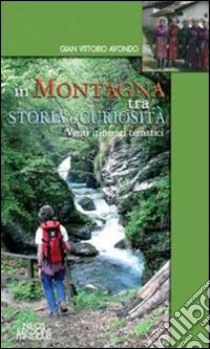 In montagna tra storia e curiosità. Venti itinerari tematici libro di Avondo Gian Vittorio