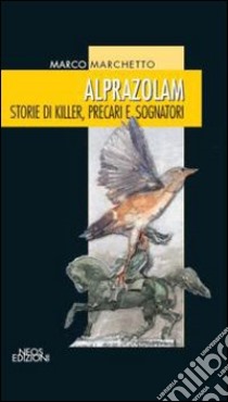 Alprazolam. Storie di killer, precari e sognatori libro di Marchetto Marco