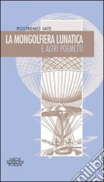 La mongolfiera lunatica e altri poemetti libro di Postremo vate