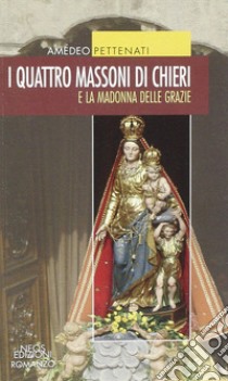 I quattro massoni e la Madonna della Grazie libro di Pettenati Amedeo