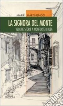 La signora del monte. Vecchie storie a Monforte d'Alaba libro di Martinengo Marirì