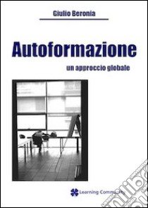 Autoformazione. Un approccio globale libro di Beronia Giulio