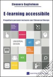 E-learning accessibile. Progettare percorsi inclusivi con l'Universal Design libro di Guglielman Eleonora