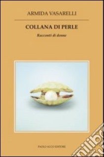 Collana di perle. Racconti di donne libro di Vasarelli Armida