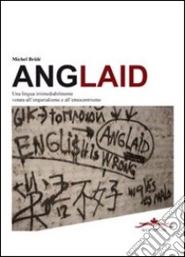 Anglaid. Una lingua irremediabilmente votata all'imperialismo e all'etnocentrismo libro di Brulé Michel