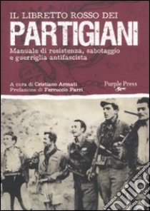 Il libretto rosso dei partigiani. Manuale di resistenza, sabotaggio e guerriglia antifascista libro di Armati C. (cur.)