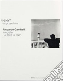 Niny del gruppo Misa. Riccardo Gambelli. Fotografie dal 1952 al 1960. Ediz. italiana e inglese libro di Bicocchi S. (cur.); Sparaventi M. (cur.)