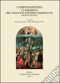 Camposampiero. La parabola del francescanesimo osservante (secoli XV - XVI). Atti della giornata di studio, 23 maggio 2015 libro di Bertazzo L. (cur.); Martellozzo Forin E. (cur.)