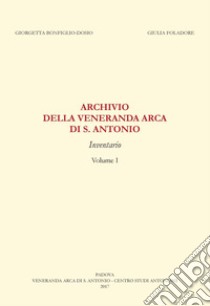 Archivio della «Veneranda arca di s. Antonio». Inventario libro di Bonfiglio-Dosio Giorgetta; Foladore Giulia