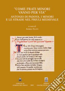 «Come frati Minori vanno per via». Antonio di Padova, i minori e le strade nel Friuli medievale libro di Tilatti A. (cur.)