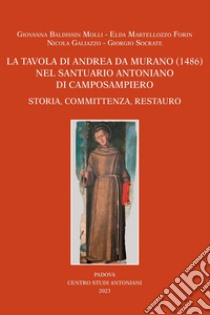 La tavola di Andrea da Murano (1486) nel Santuario Antoniano di Camposampiero. Storia, committenza, restauro libro di Baldissin Molli Giovanna; Martellozzo Forin Elda; Galiazzo Nicola