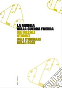 La Murgia nella guerra fredda. Dai missili atomici agli itinerari della pace libro di Castoro Piero