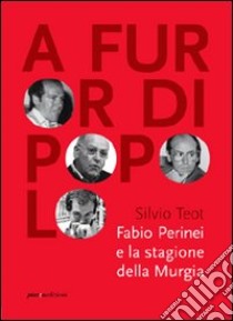 A furor di popolo. Fabio Perinei e la stagione della Murgia libro di Teot Silvio