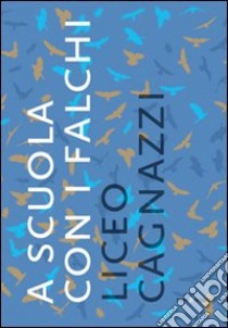 A scuola con i falchi. Liceo Cagnazzi, Altamura libro di Sigismondi Antonio; Bux Michele; Castoro Piero