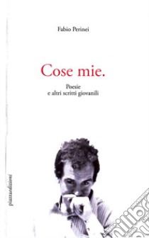 Cose mie. Poesie e altri scritti giovanili libro di Perinei Fabio; Losurdo S. (cur.); Pinto M. (cur.)