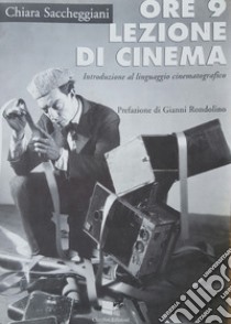 Ore 9 lezione di cinema. Introduzione al linguaggio cinematografico libro di Saccheggiani Chiara