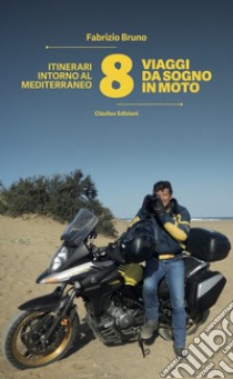 8 viaggi da sogno in moto. Itinerari intorno al Mediterraneo libro di Bruno Fabrizio