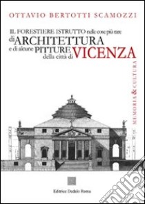 Il forestiere istruito nelle cose più rare di architettura e di alcune pitture della città di Vicenza (rist. anast. 1780) libro di Bertotti Scamozzi Ottavio