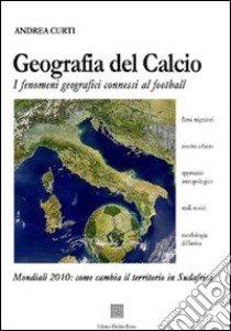 Geografia del calcio. I fenomeni geografici connessi al football libro di Curti Andrea