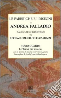 Le fabbriche e i disegni di Andrea Palladio (rist. anast.). Vol. 4: Le terme dei romani libro di Bertotti Scamozzi Ottavio