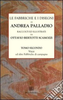 Le fabbriche e i disegni di Andrea Palladio (rist. anast.). Vol. 2: Le ville libro di Bertotti Scamozzi Ottavio