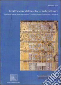 Ecoefficienza dell'involucro architettonico. La pelle dell'edificio da barriera protettiva a complesso sistema-filtro selettivo e polivalente libro di Tucci Fabrizio