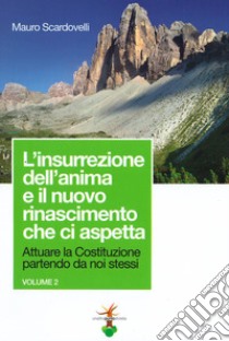 Attuare la Costituzione partendo da noi stessi. Vol. 2: L' insurrezione dell'anima e il nuovo rinascimento che ci aspetta libro di Scardovelli Mauro