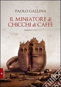 Il Miniatore di chicchi di caffè libro di Gallina Paolo