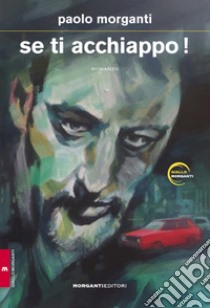 Se ti acchiappo! libro di Morganti Paolo