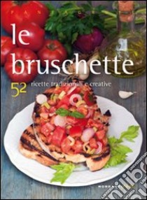 Le bruschette. 52 ricette tradizionali e creative libro