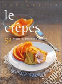 Le crepes. 52 ricette tradizionali e creative libro di Neorkina Giulia