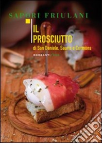 Il prosciutto di San Daniele, Sauris e Cormòns libro di Nekorkina Giulia