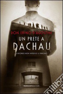 Un prete a Dachau. Il ricordo non impedisce il perdono libro di D'Agostini Erino