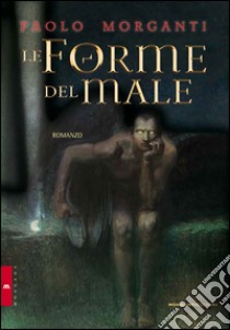 Le forme del male libro di Morganti Paolo