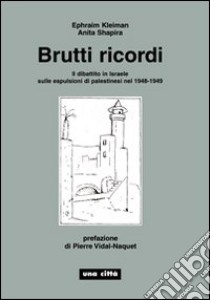 Brutti ricordi. Il dibattito in Israele sulle espulsioni di palestinesi nel 1948-1949 libro di Kleiman Ephraim; Shapira Anita