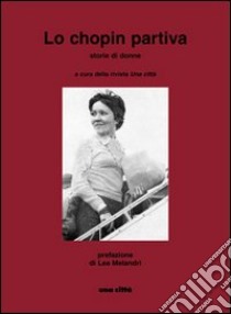 Lo Chopin partiva. Storie di donne libro