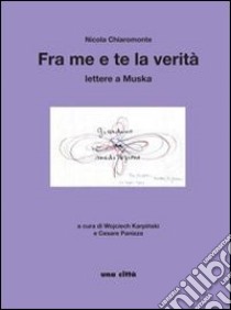 Fra me e te la verità. Lettere a Muska libro di Chiaromonte Nicola; Panizza C. (cur.); Karpinski W. (cur.)