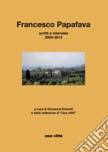 Francesco Papafava. Scritti e interviste 2000-2013 libro di Dolcetti G. (cur.); Redazione di Una città (cur.)