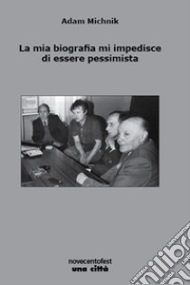 La mia biografia mi impedisce di essere pessimista libro di Michnik Adam