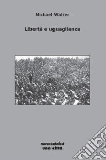 Libertà e uguaglianza libro di Walzer Michael