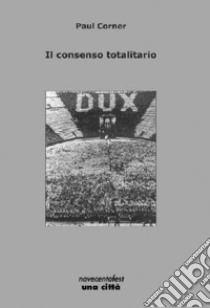 Il consenso totalitario libro di Corner Paul