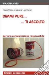 Dimmi pure... ti ascolto. Per una comunicazione responsabile. Con DVD libro di D'Assisi Cormino Francesco