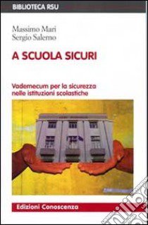 A scuola sicuri. Vademecum per la sicurezza nelle istituzioni scolastiche libro di Mari Massimo