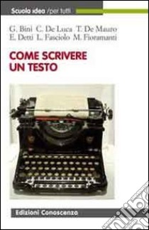 Come scrivere un testo. Una guida al comporre, allo scrivere, alla comunicazione efficace libro