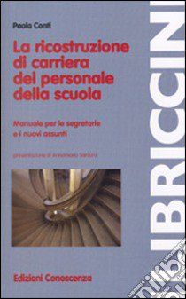 La ricostruzione di carriera del personale della scuola. Manuale per le segreterie e i nuovi assunti libro di Conti Paola