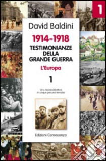 Testimonianze della Grande Guerra 1914-1918. L'Europa. Una nuova didattica in cinque percorsi tematici libro di Baldini David