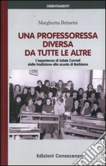 Una professoressa diversa da tutte le altre. L'esperienza di Adele Corradi dalla tradizione alla scuola di Barbiana libro di Bettarini Margherita