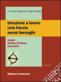 Istruzione e lavoro. Una freccia senza bersaglio. Analisi, schede di lettura, commenti libro di Rossi Luigi; Caramia Gigi